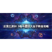 《云顶之弈手游》格斗虚空大虫子怎么玩 S9.5格斗虚空大虫子阵容攻略