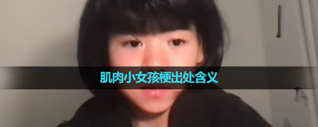 《抖音》肌肉小女孩梗出处含义介绍