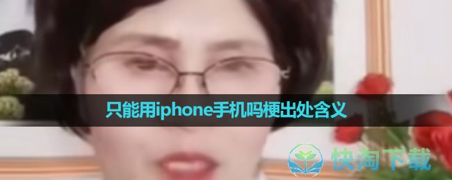 《抖音》只能用iphone手机吗梗出处含义介绍