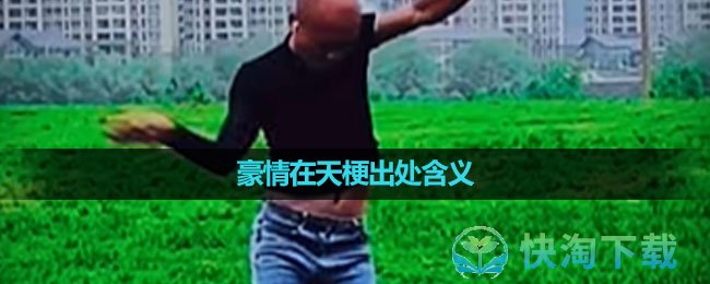 《抖音》豪情在天梗出处含义介绍