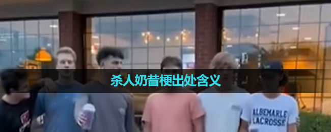 《抖音》杀人奶昔梗出处含义介绍