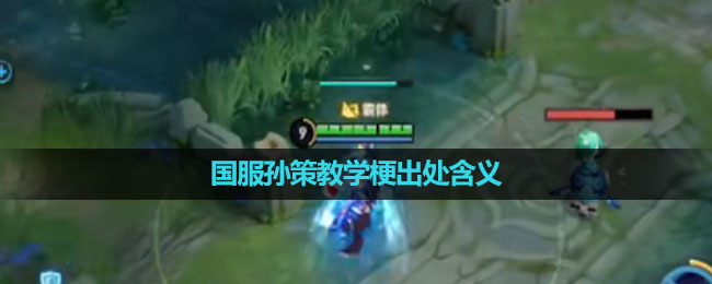 《抖音》国服孙策教学梗出处含义介绍