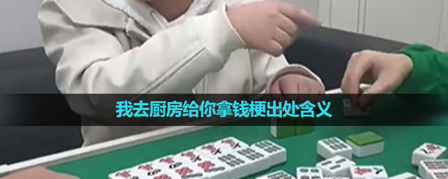 《抖音》我去厨房给你拿钱梗出处含义介绍