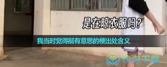 《抖音》我当时觉得挺有意思的梗出处含义介绍