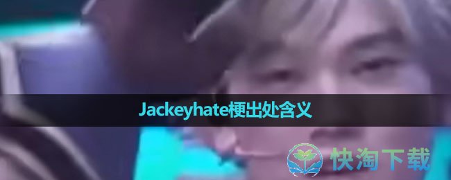 《抖音》Jackeyhate梗出处含义介绍