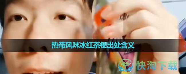 《抖音》热带风味冰红茶梗出处含义介绍