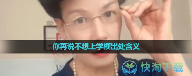 《抖音》你再说不想上学梗出处含义介绍