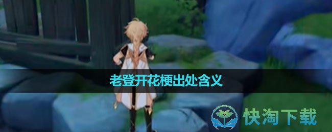 《抖音》老登开花梗出处含义介绍