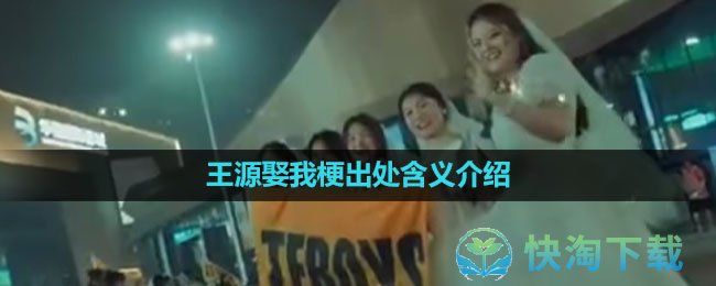 《抖音》王源娶我梗出处含义介绍