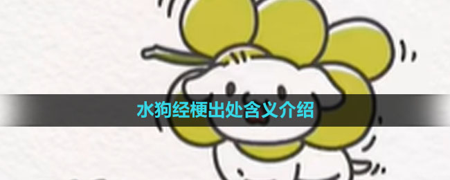 《抖音》水狗经梗出处含义介绍