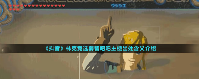《抖音》林克竞选弱智吧吧主梗出处含义介绍