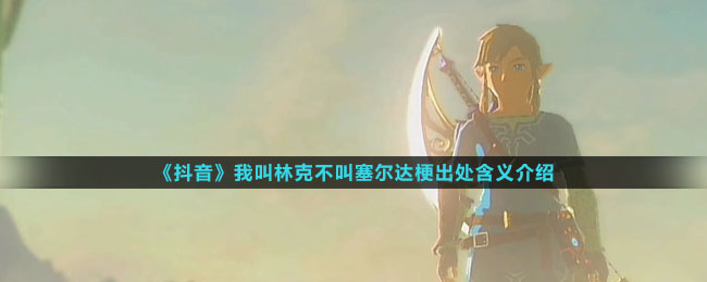 《抖音》我叫林克不叫塞尔达梗出处含义介绍