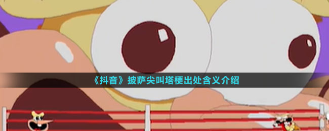 《抖音》披萨尖叫塔梗出处含义介绍