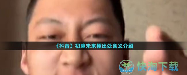 《抖音》初鹰未来梗出处含义介绍