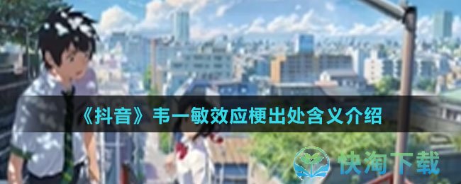 《抖音》韦一敏效应梗出处含义介绍