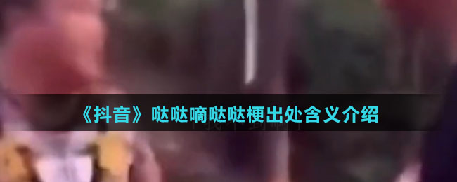 《抖音》哒哒嘀哒哒梗出处含义介绍