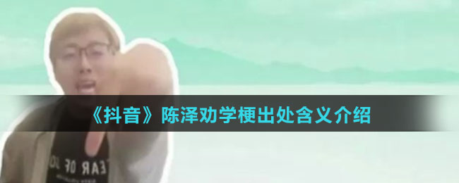 《抖音》陈泽劝学梗出处含义介绍