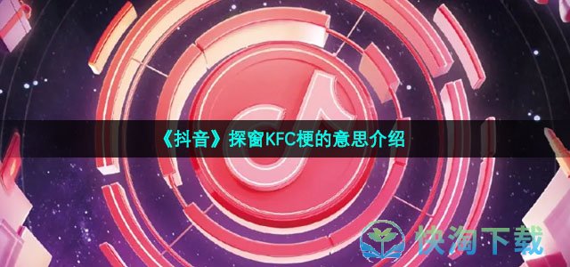 《抖音》探窗KFC梗的意思介绍