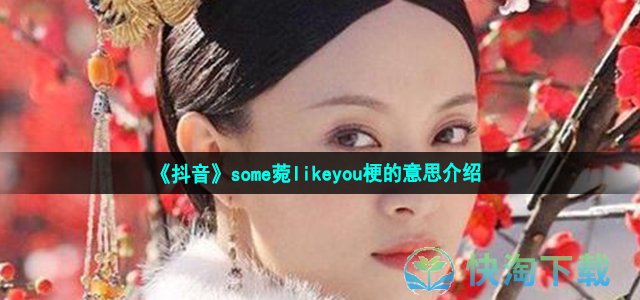 《抖音》some菀likeyou梗的意思介绍