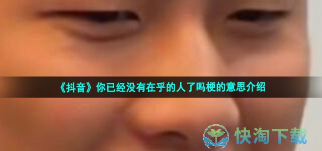 《抖音》你已经没有在乎的人了吗梗的意思介绍