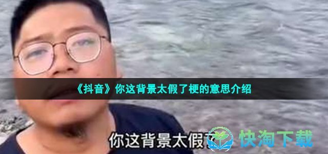 《抖音》你这背景太假了梗的意思介绍