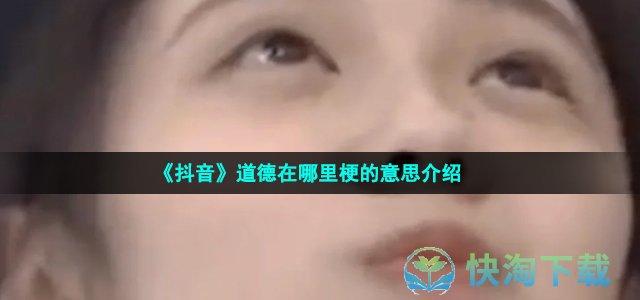 《抖音》道德在哪里梗的意思介绍
