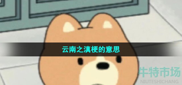 《抖音》云南之滇梗的意思介绍