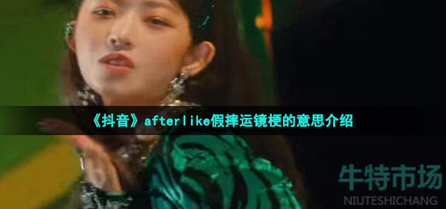 《抖音》afterlike假摔运镜梗的意思介绍