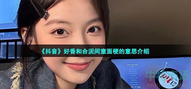 《抖音》好香和合泥间意面梗的意思介绍