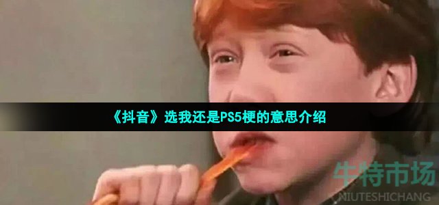 《抖音》选我还是PS5梗的意思介绍