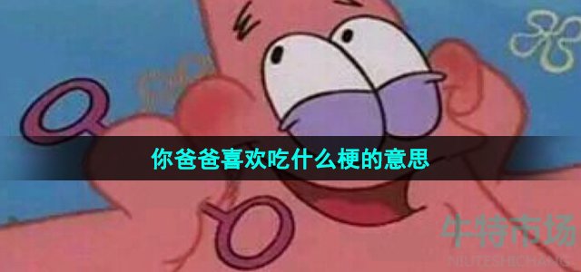《抖音》你爸爸喜欢吃什么梗的意思介绍