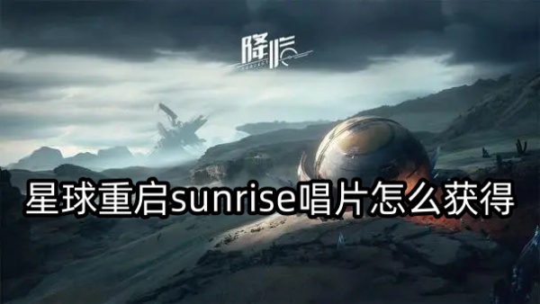 星球重启sunrise唱片获得图文攻略
