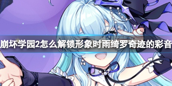《崩坏学园2》怎么解锁形象时雨绮罗奇迹的彩音