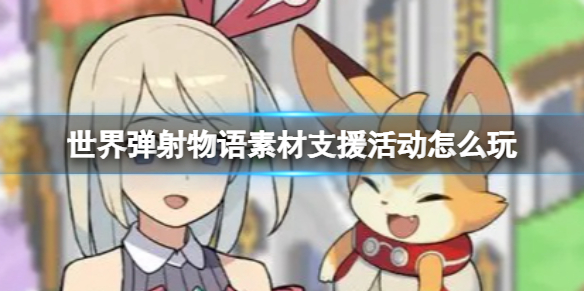 《世界弹射物语》素材支援活动怎么玩 素材支援活动介绍