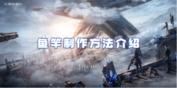 星球重启鱼竿制作方法介绍