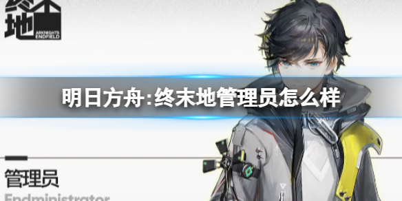 《明日方舟:终末地》管理员怎么样 管理员角色介绍