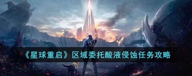 《星球重启》区域委托酸液侵蚀任务攻略