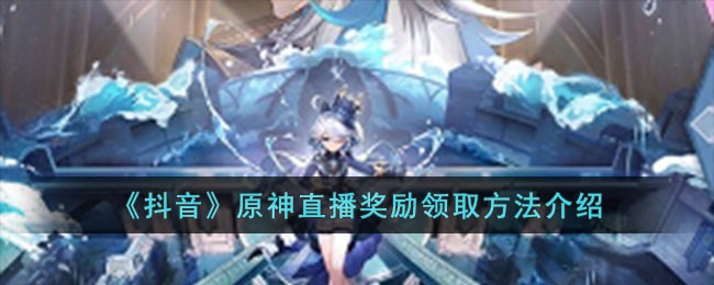 《抖音》原神直播奖励领取方法介绍