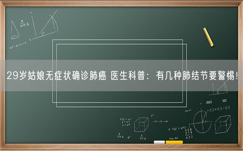 29岁姑娘无症状确诊肺癌 医生科普：有几种肺结节要警惕！