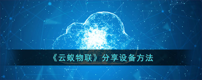 《云蚁物联》分享设备方法