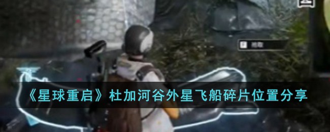 《星球重启》杜加河谷外星飞船碎片位置分享