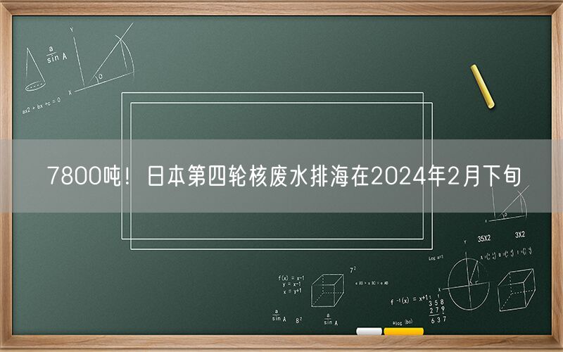 7800吨！日本第四轮核废水排海在2024年2月下旬