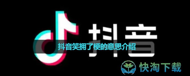 《抖音》笑拥了梗的意思介绍