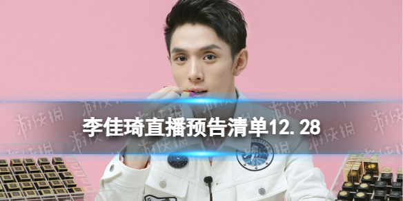 李佳琦直播预告清单12.28 李佳琦直播预告2023年12月28日