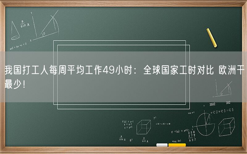 我国打工人每周平均工作49小时：全球国家工时对比 欧洲干最少！