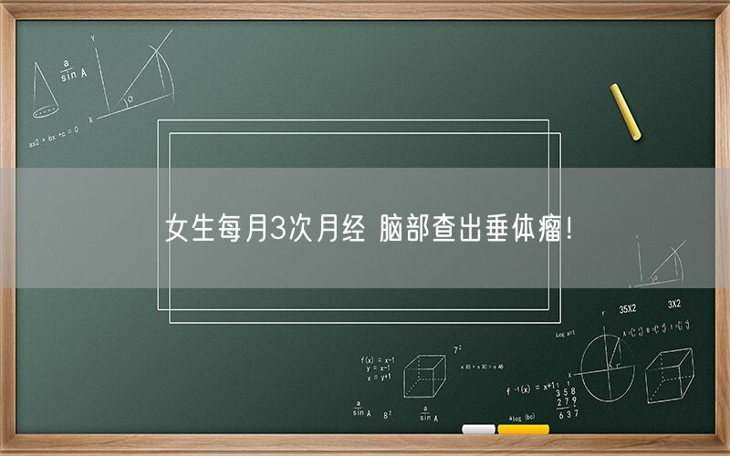 女生每月3次月经 脑部查出垂体瘤！