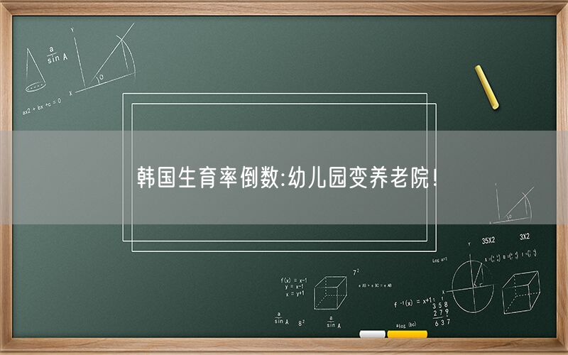 韩国生育率倒数:幼儿园变养老院！