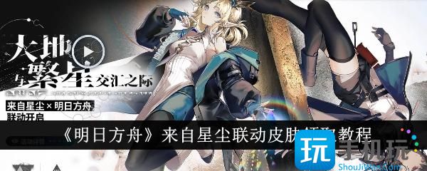 明日方舟来自星尘联动皮肤怎么领取来自星尘联动皮肤领取教程