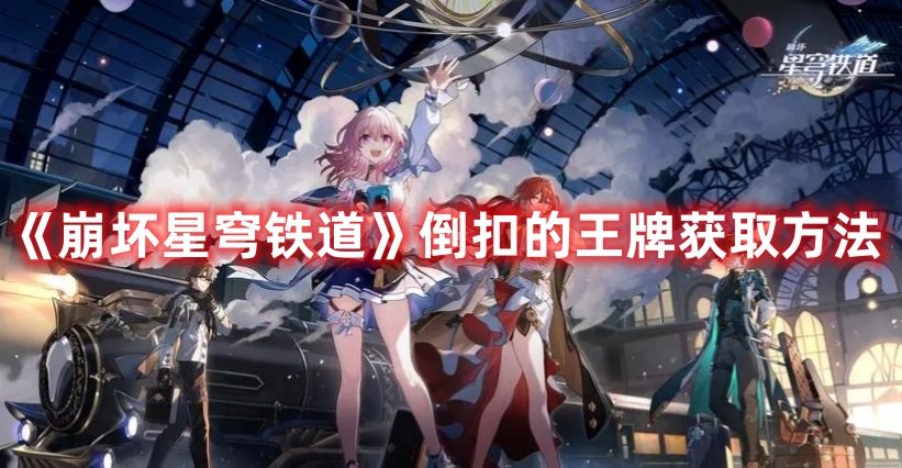 《崩坏星穹铁道》倒扣的王牌获取方法