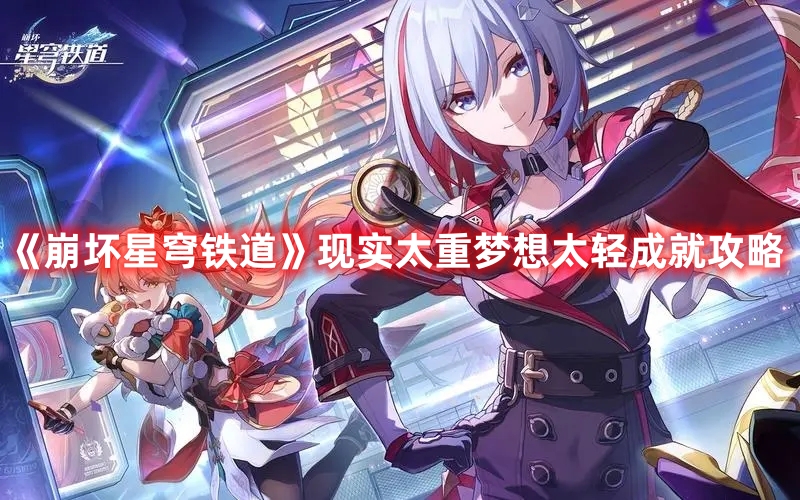 《崩坏星穹铁道》现实太重梦想太轻成就攻略